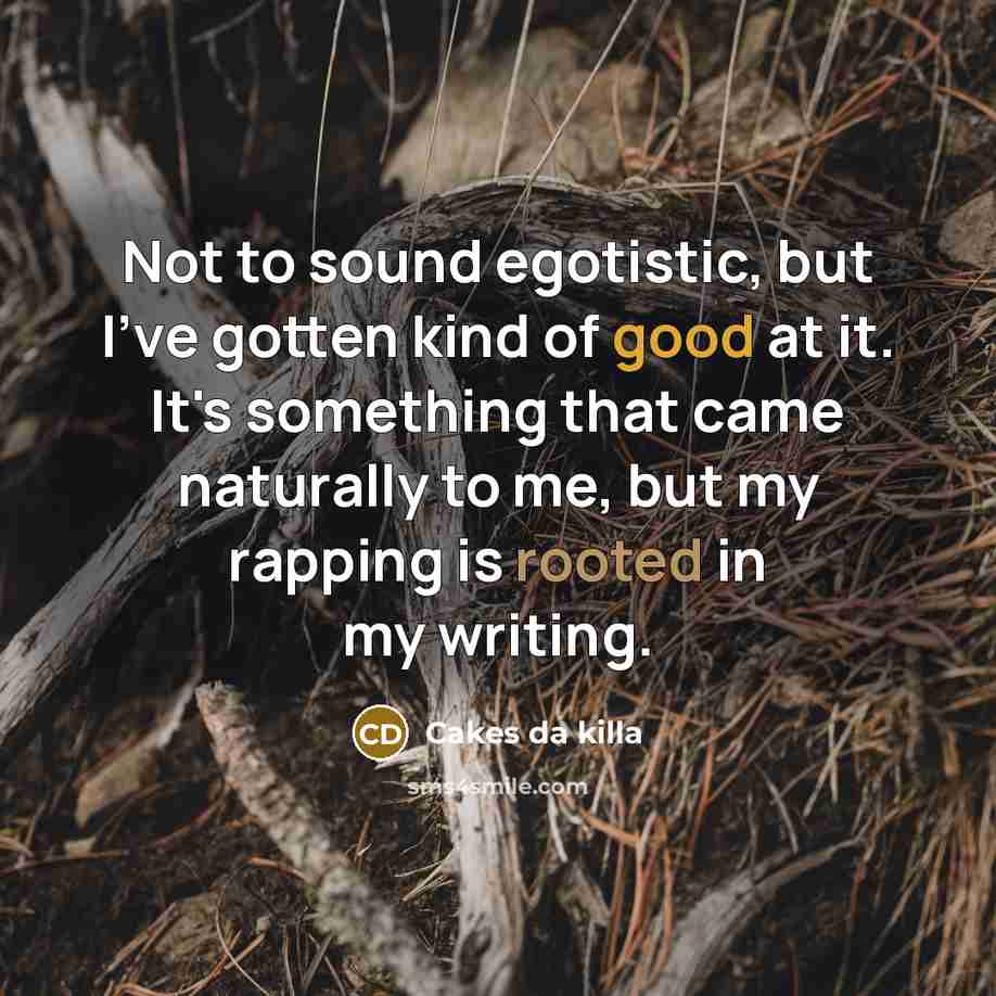 “Not to sound egotistic, but I've gotten kind of good…” quote by Cakes da killa