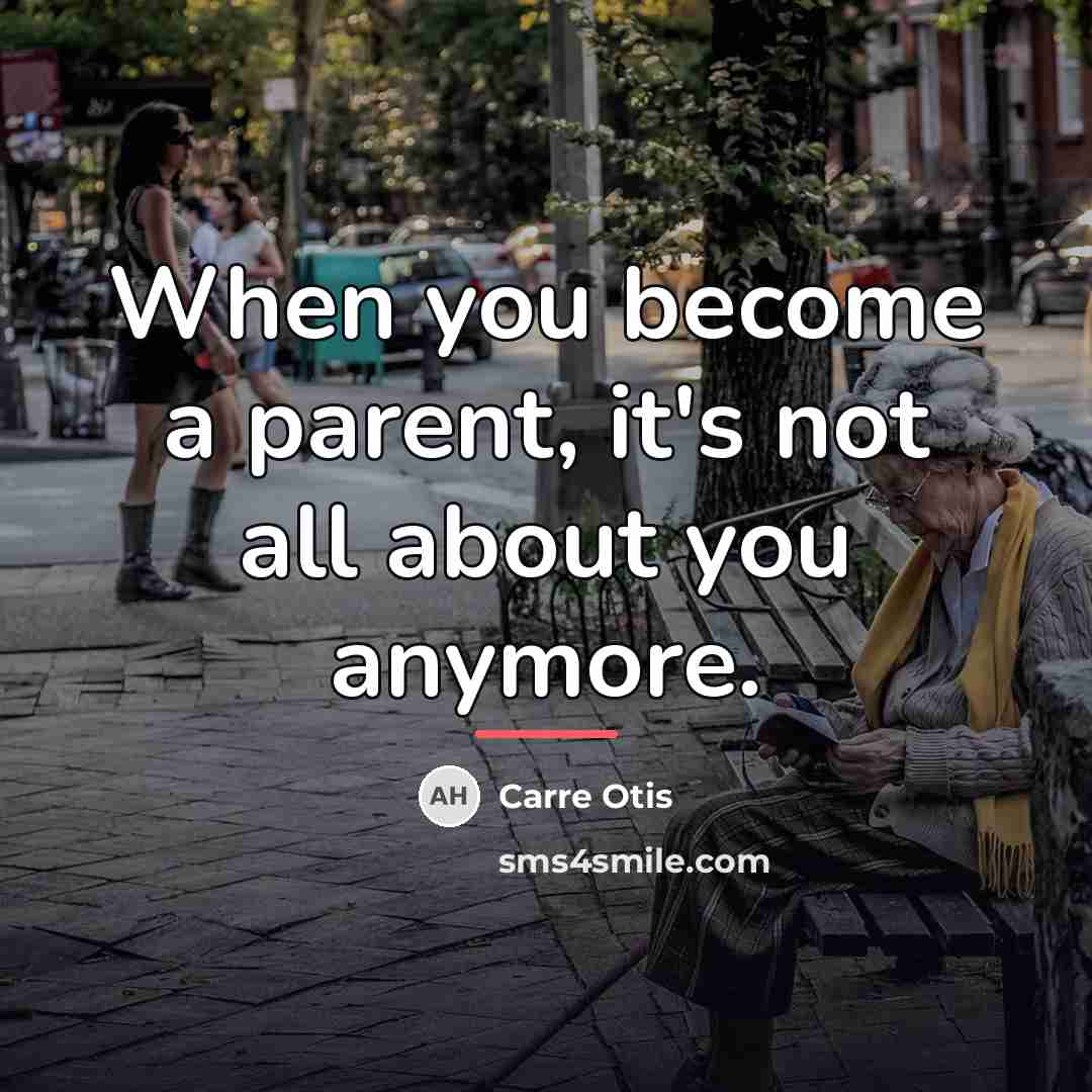 “When you become a parent, it's not all about you…” quote by Carre Otis