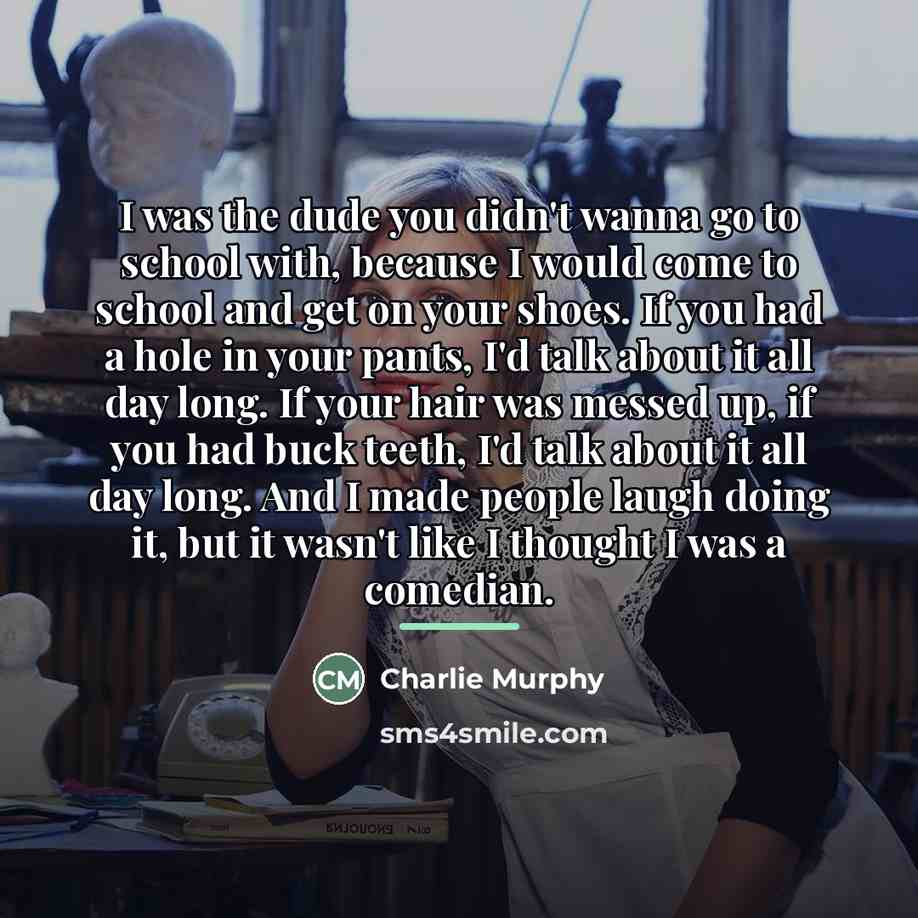 “I was the dude you didn't wanna go to school…” quote by Charlie Murphy