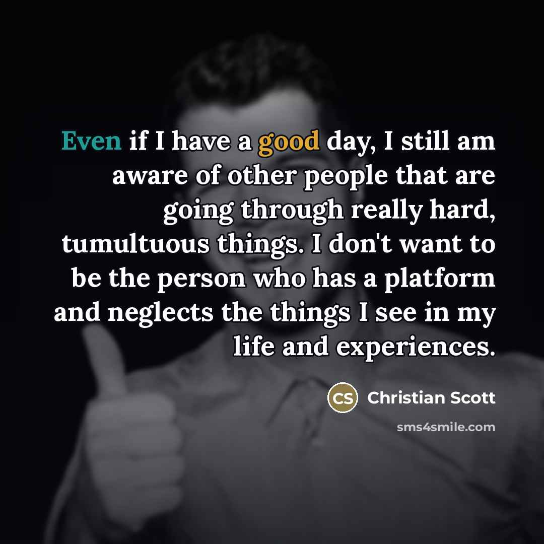 “Even if I have a good day, I still am…” quote by Christian Scott