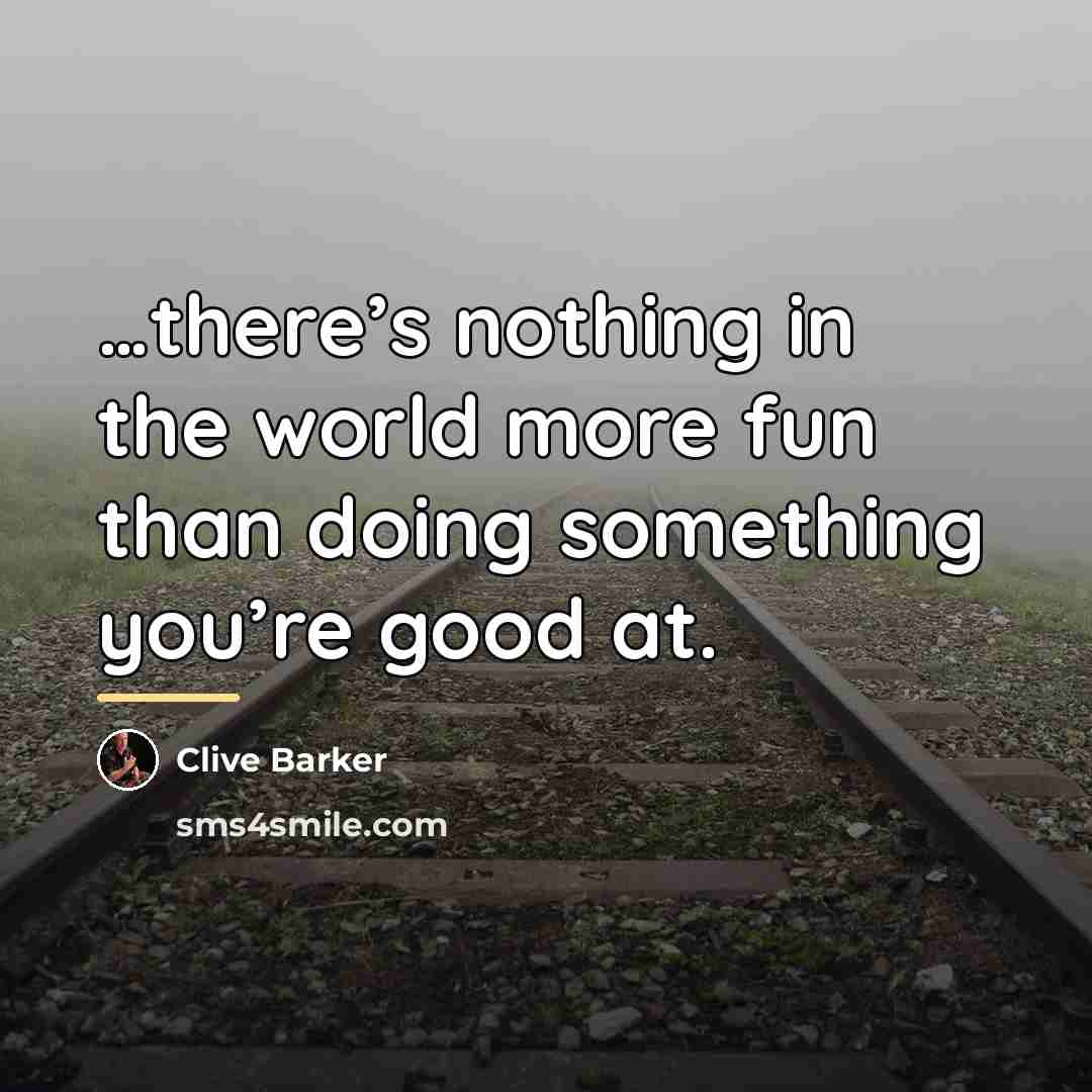“there’s nothing in the world more fun than doing something…” quote by Clive Barker