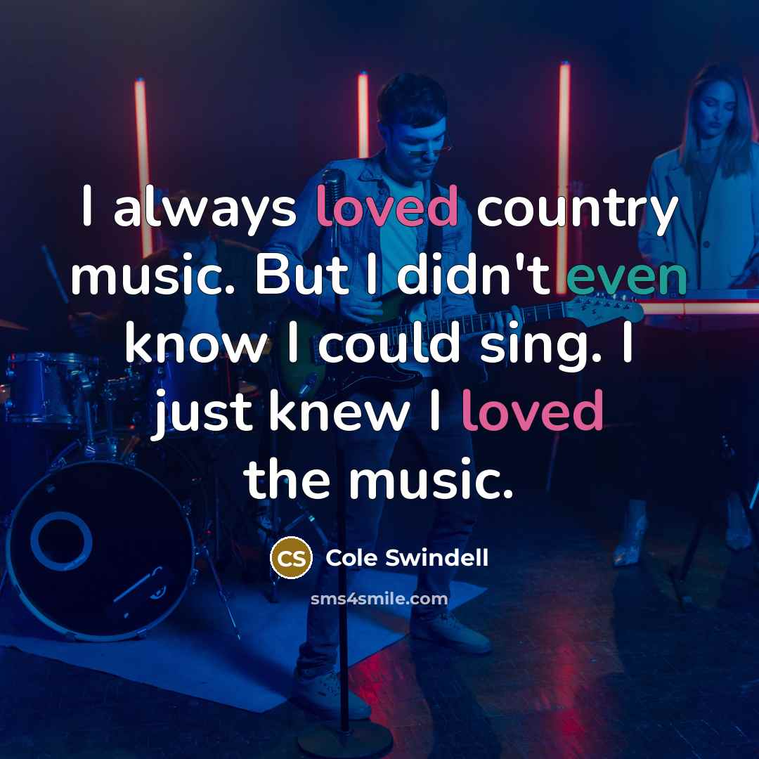 “I always loved country music. But I didn't even know…” quote by Cole Swindell