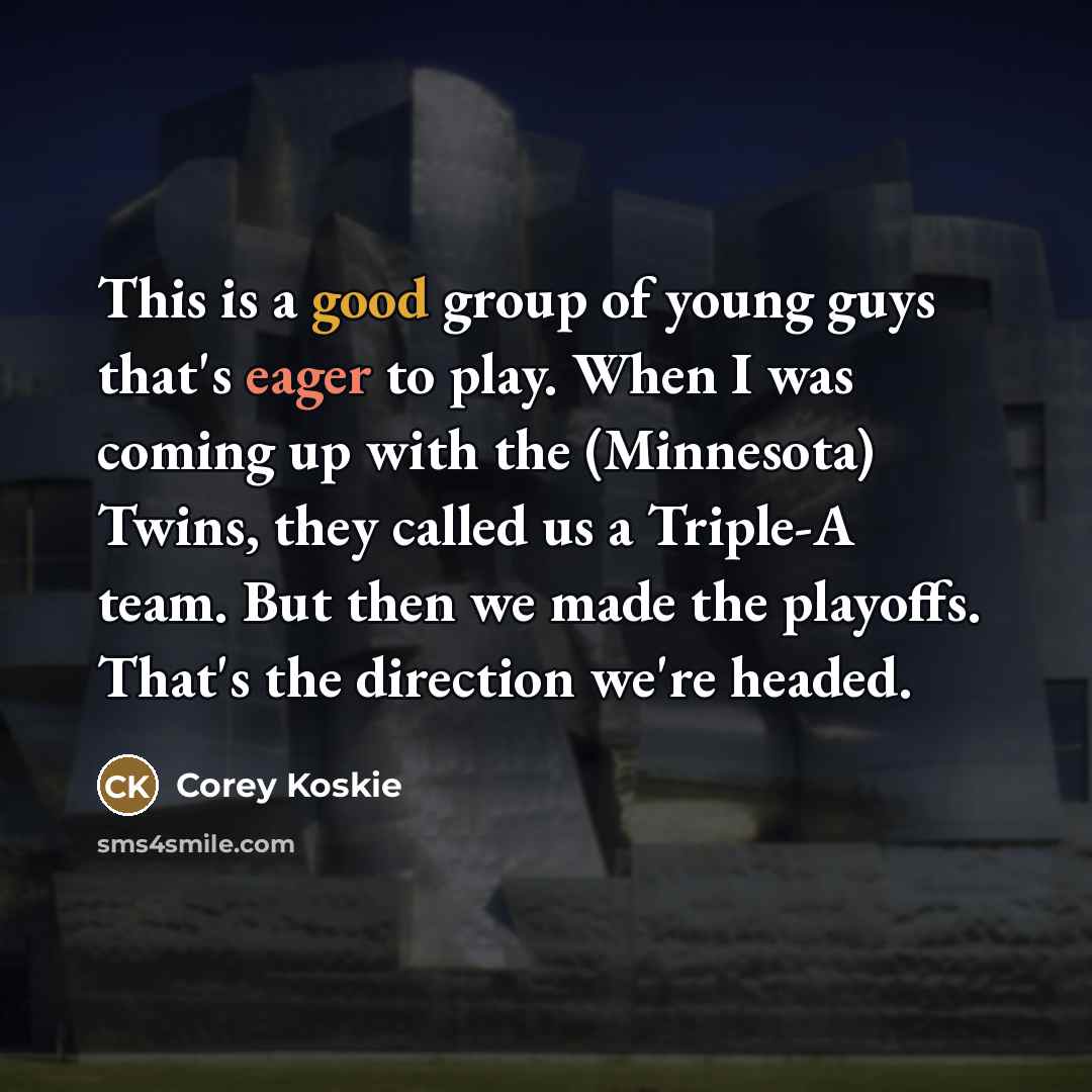 “This is a good group of young guys that's eager…” quote by Corey Koskie