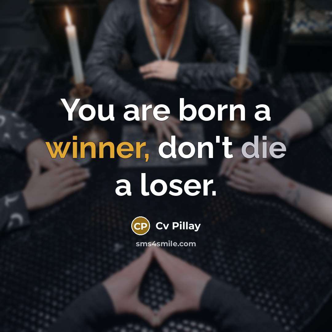 “You are born a winner, don't die a loser.…” quote by Cv Pillay
