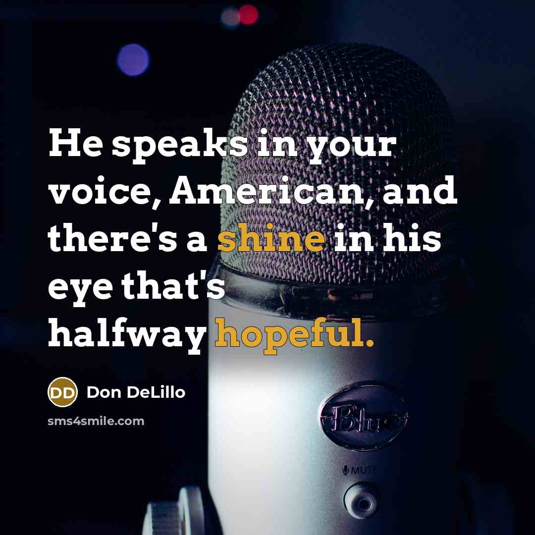 “He speaks in your voice, American, and there's a shine…” quote by Don DeLillo