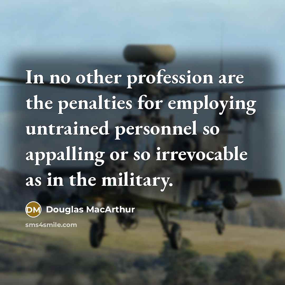 “In no other profession are the penalties for employing untrained…” quote by Douglas MacArthur