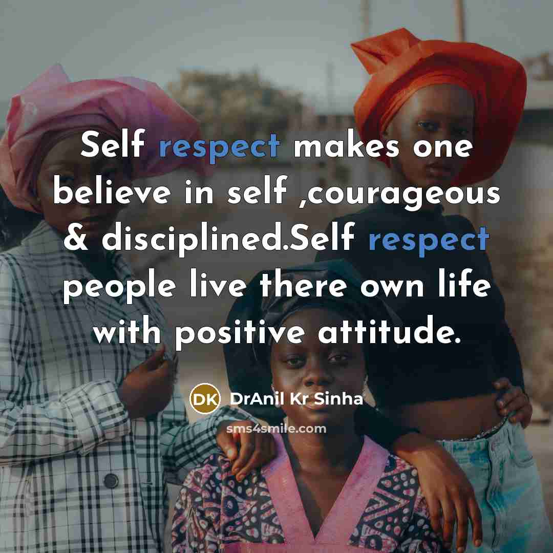 “Self respect makes one believe in self ,courageous & disciplined.Self…” quote by DrAnil Kr Sinha