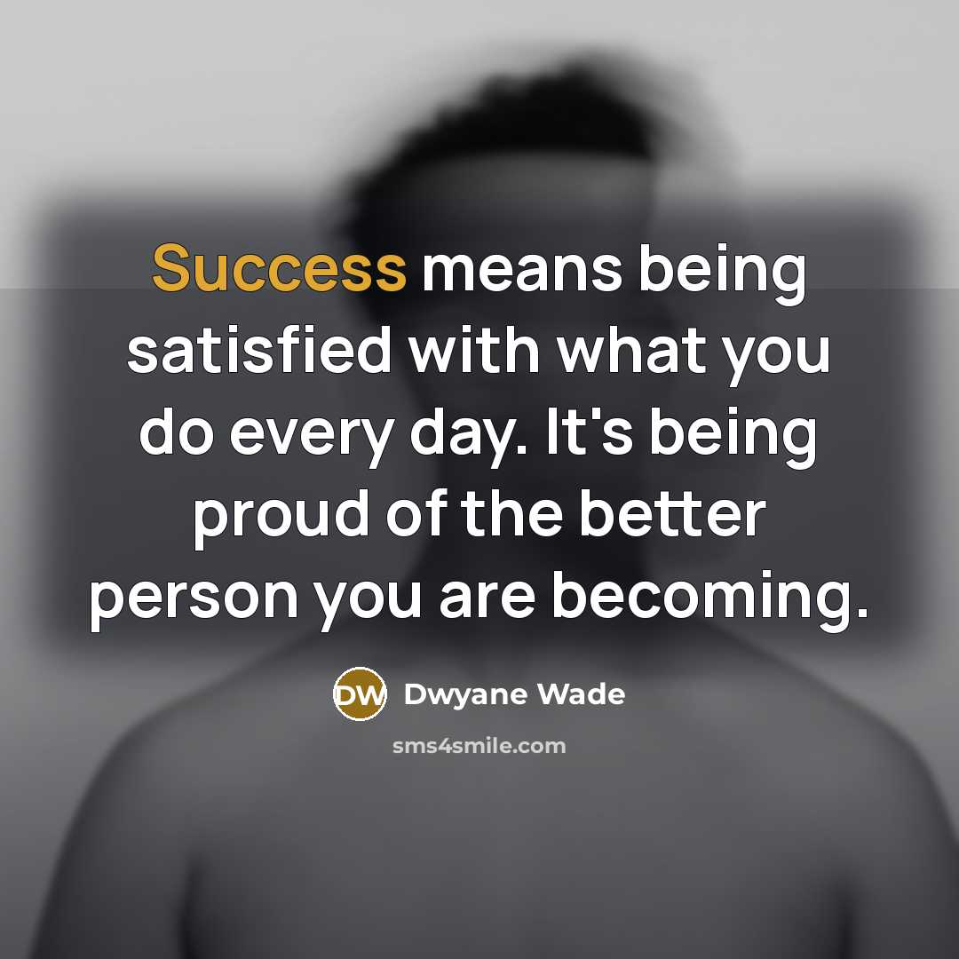 “Success means being satisfied with what you do every day.…” quote by Dwyane Wade