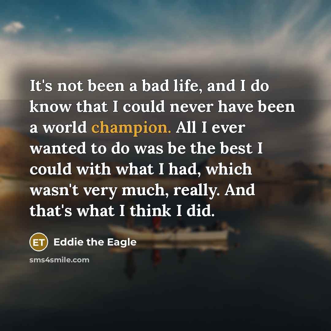 “It's not been a bad life, and I do know…” quote by Eddie the Eagle