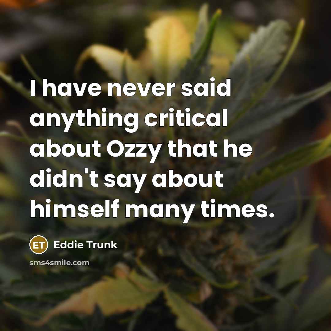“I have never said anything critical about Ozzy that he…” quote by Eddie Trunk