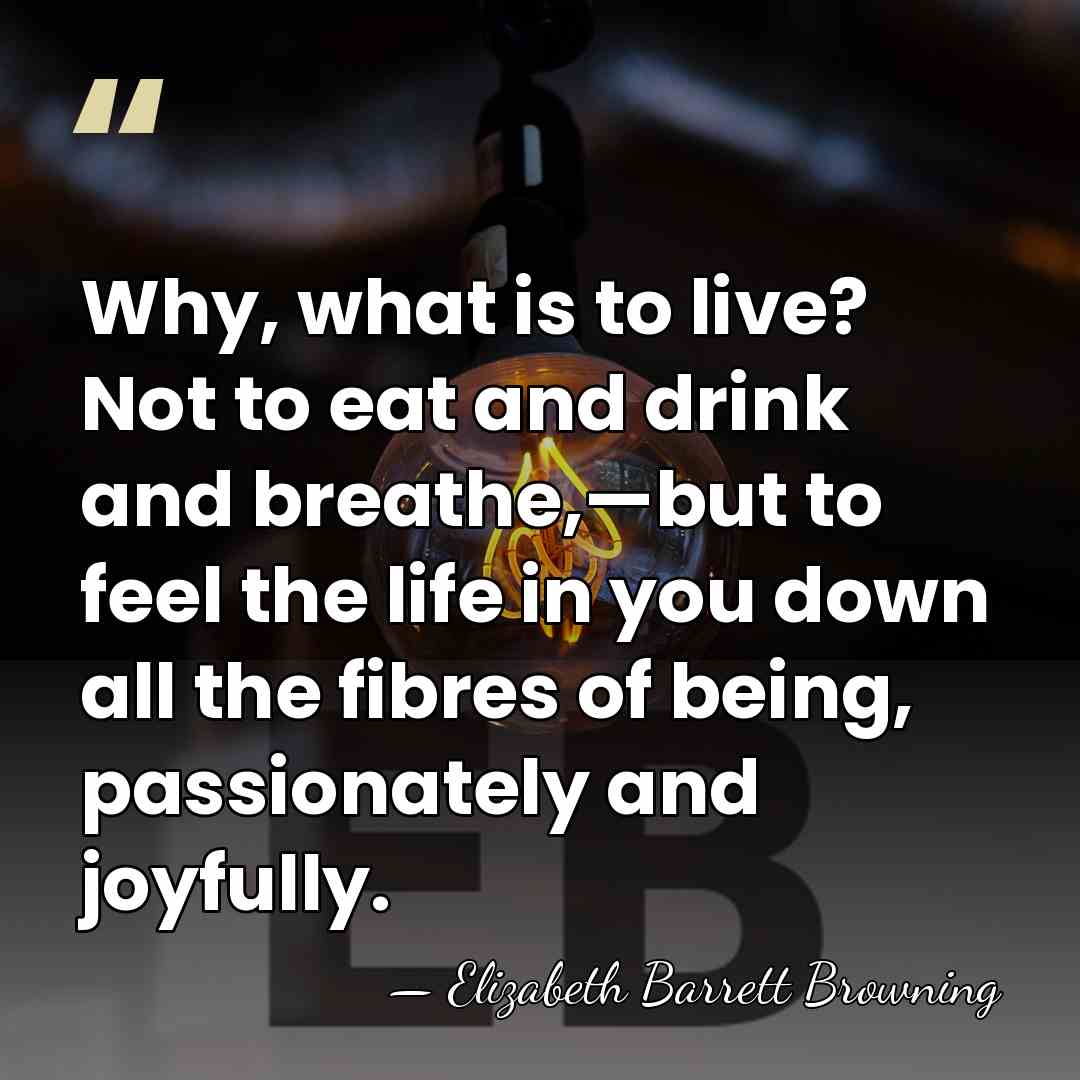 Why, what is to live? Not to eat and drink and breathe,—but&hellip; - Elizabeth Barrett Browning
