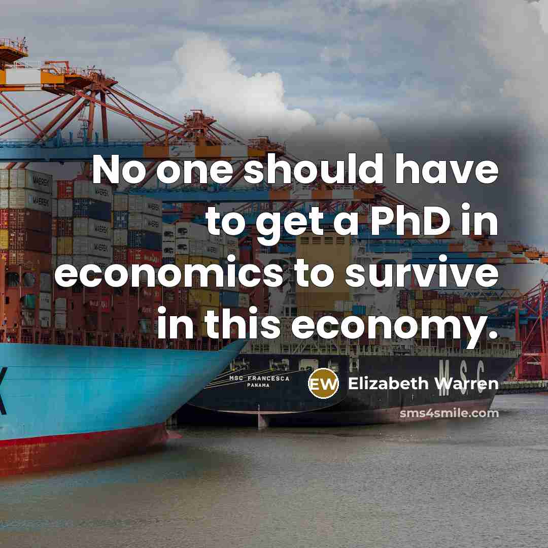 “No one should have to get a PhD in economics…” quote by Elizabeth Warren