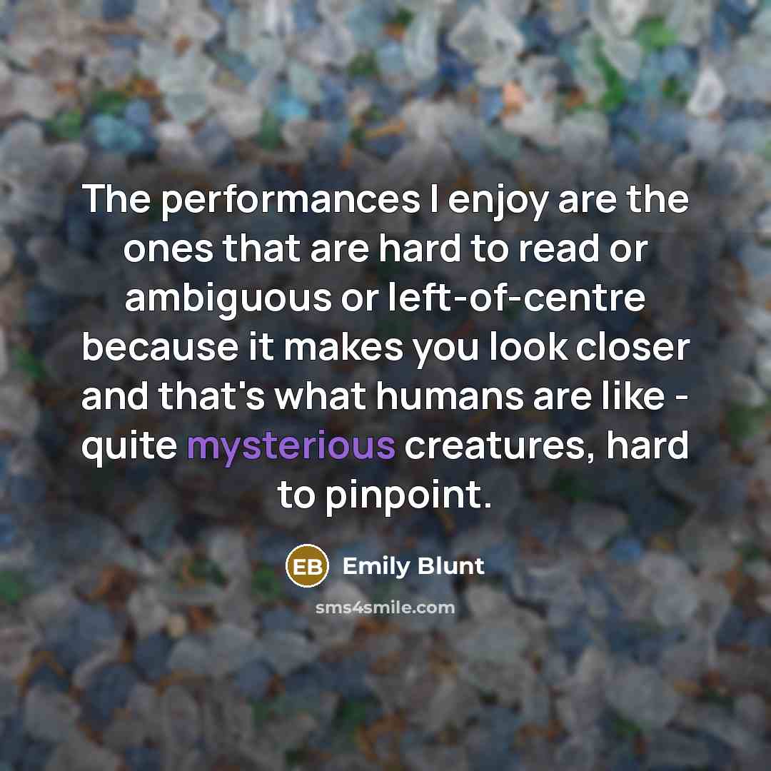 “The performances I enjoy are the ones that are hard…” quote by Emily Blunt