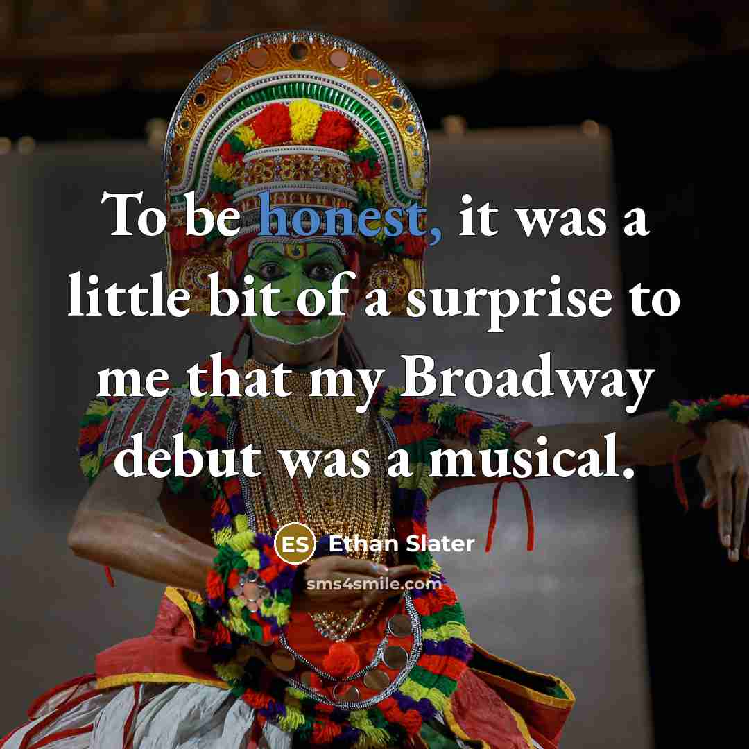 “To be honest, it was a little bit of a surprise to me that my Broadway debut was a musical.” quote by Ethan Slater