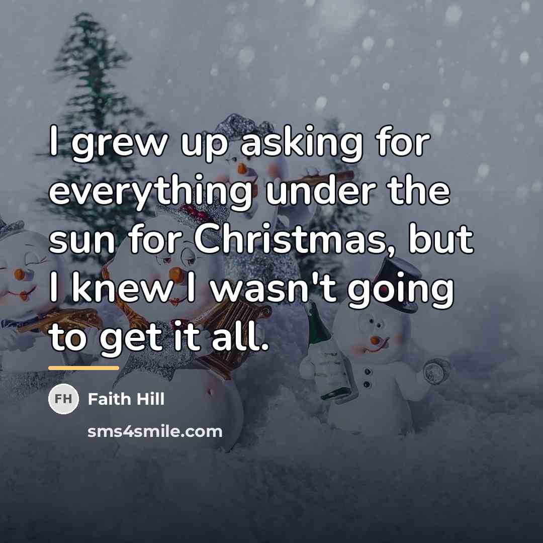 “I grew up asking for everything under the sun for…” quote by Faith Hill