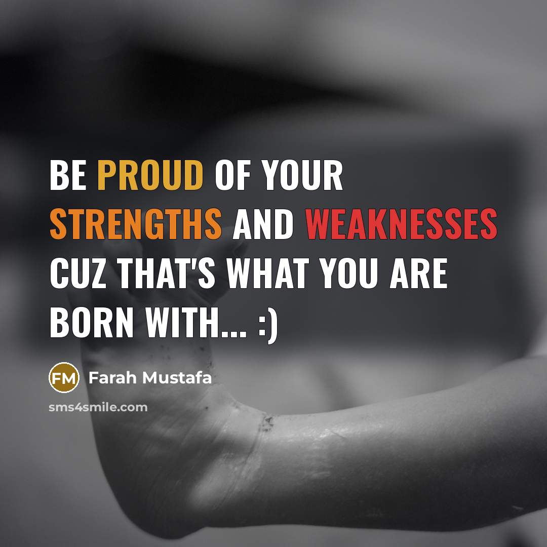 “Be proud of your strengths and weaknesses Cuz that's what…” quote by Farah Mustafa