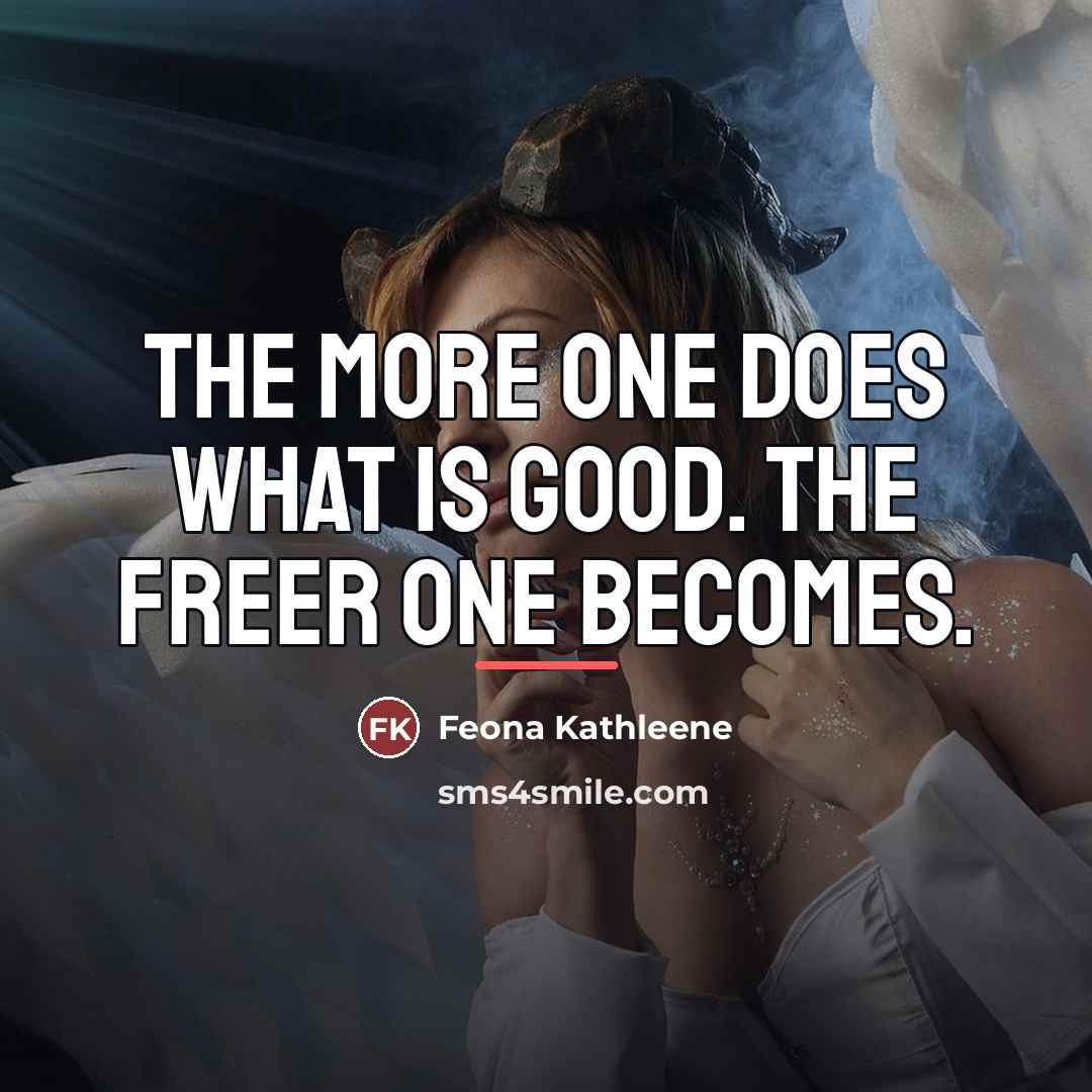 “The more one does what is good. The freer one…” quote by Feona Kathleene