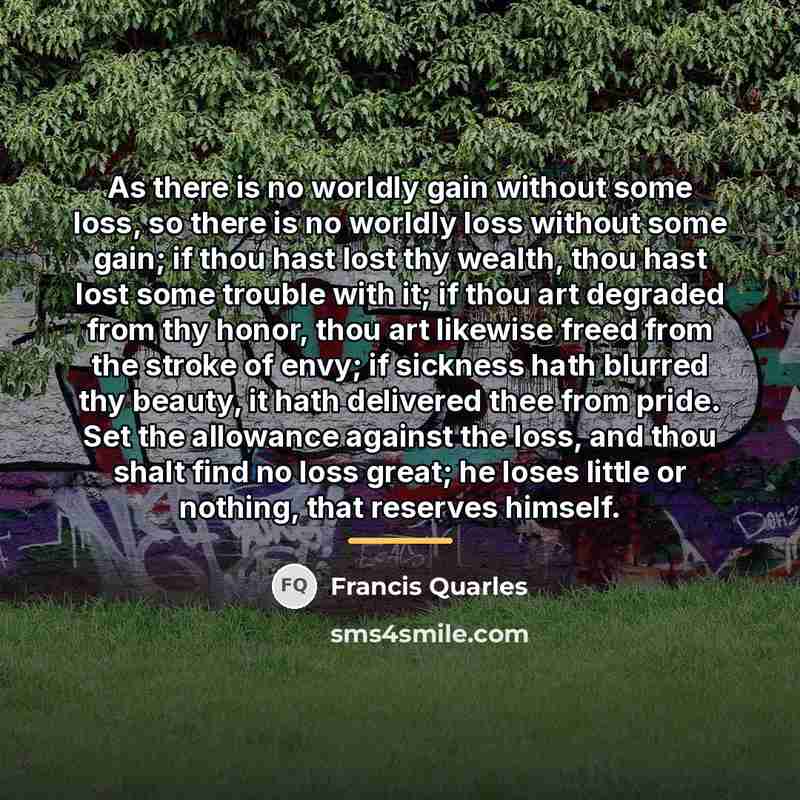 “As there is no worldly gain without some loss, so…” quote by Francis Quarles