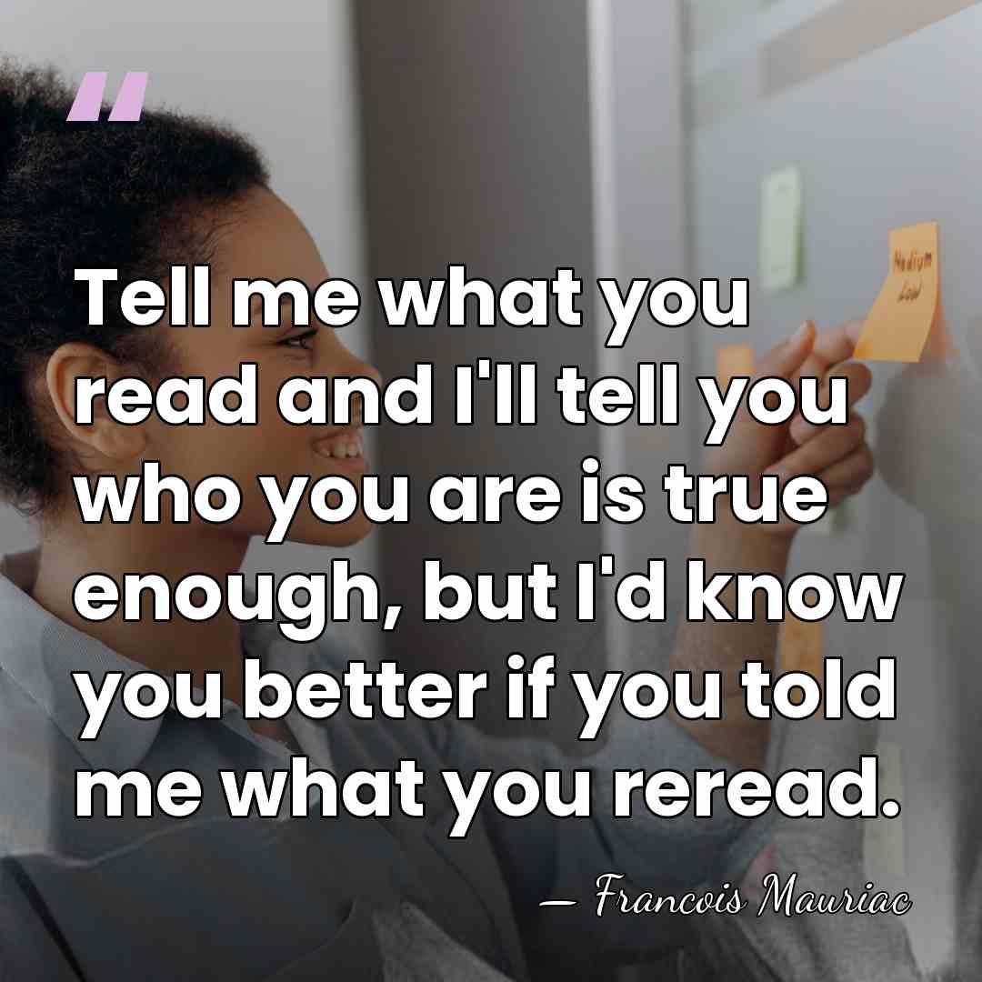 Tell me what you read and I'll tell you who you are&hellip; - Francois Mauriac