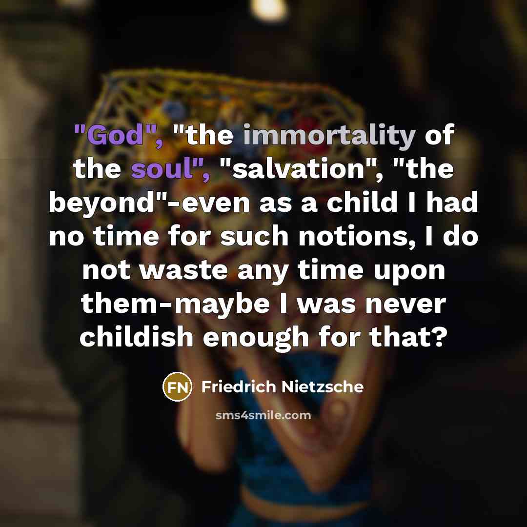 “"God", "the immortality of the soul", "salvation", "the beyond"-even as…” quote by Friedrich Nietzsche