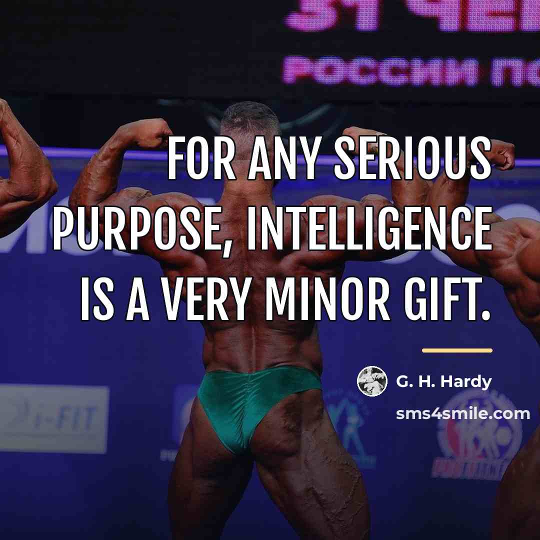 “For any serious purpose, intelligence is a very minor gift.…” quote by G. H. Hardy