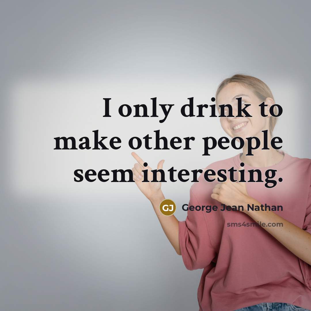 “I only drink to make other people seem interesting.…” quote by George Jean Nathan