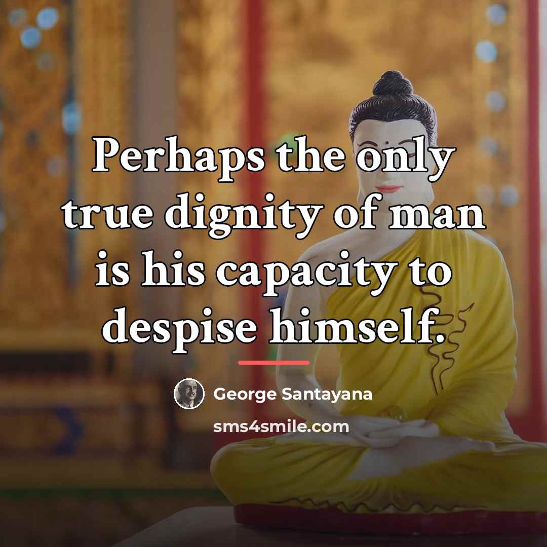 “Perhaps the only true dignity of man is his capacity…” quote by George Santayana