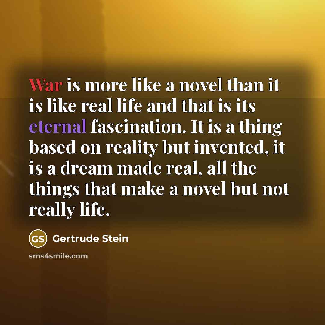 “War is more like a novel than it is like…” quote by Gertrude Stein