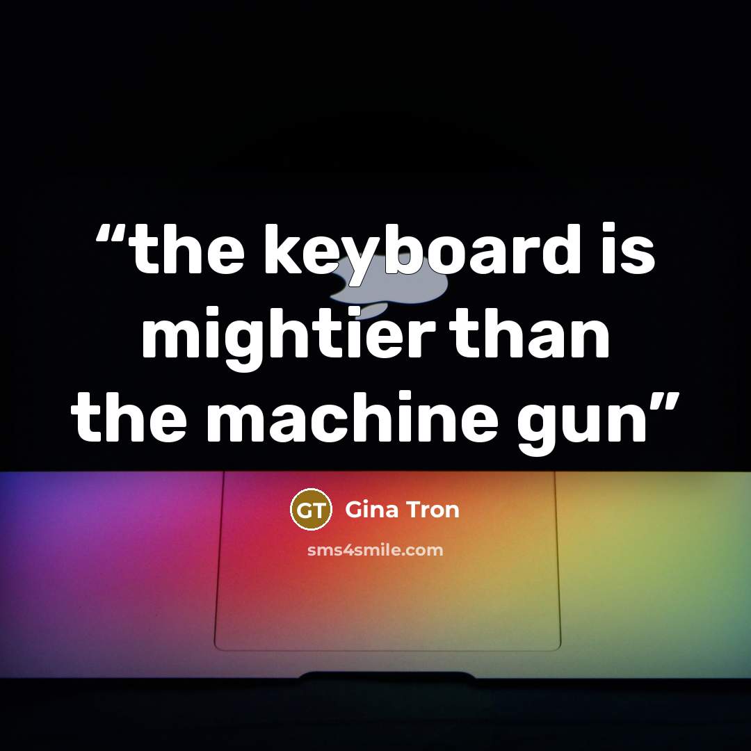 “the keyboard is mightier than the machine gun” quote by Gina Tron