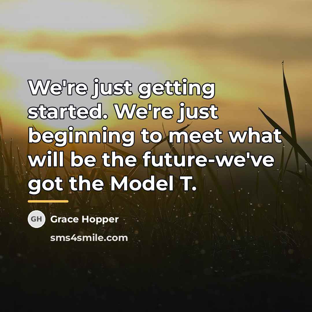 “We're just getting started. We're just beginning to meet what…” quote by Grace Hopper