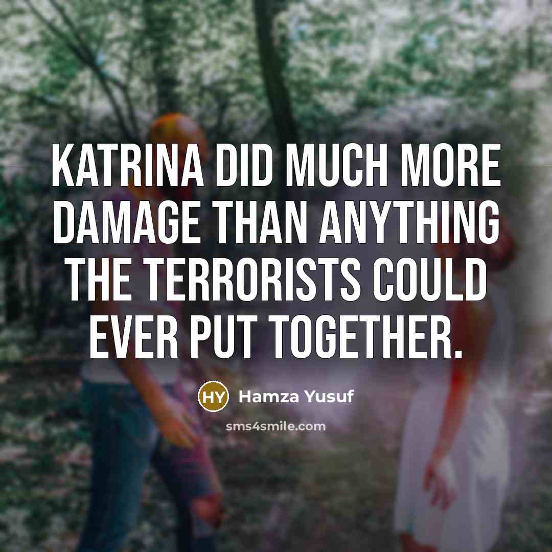 “Katrina did much more damage than anything the terrorists could…” quote by Hamza Yusuf
