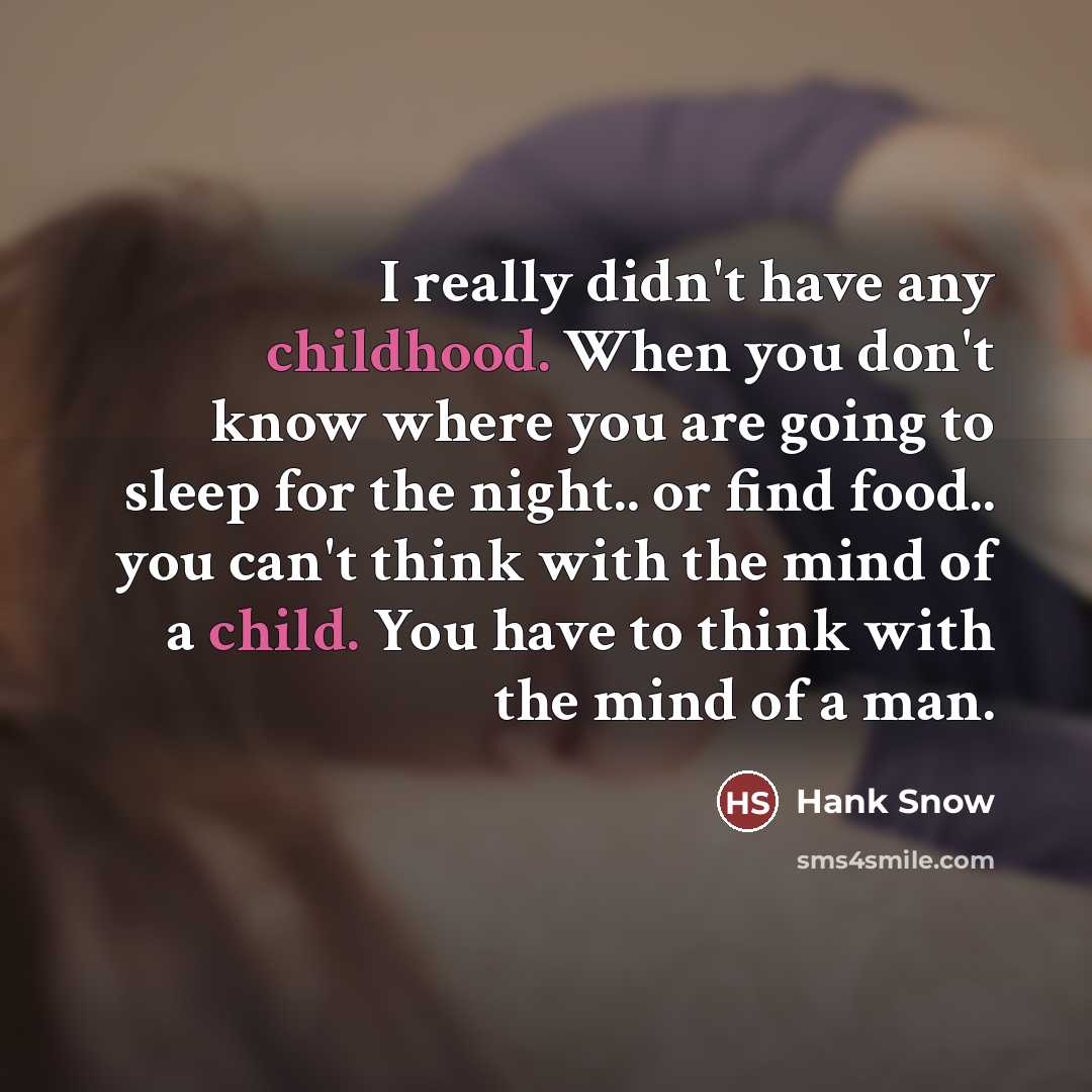 “I really didn't have any childhood. When you don't know…” quote by Hank Snow
