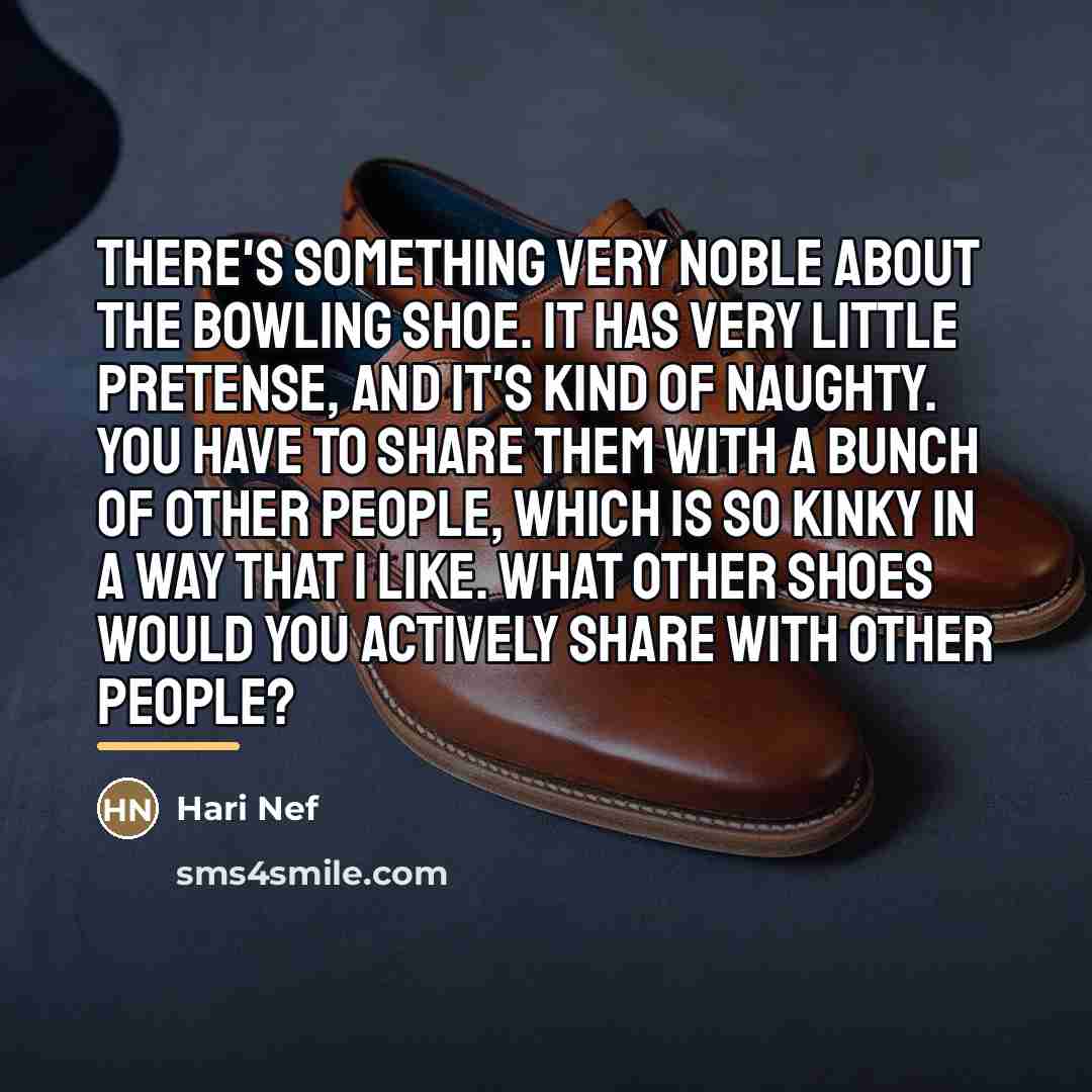 “There's something very noble about the bowling shoe. It has…” quote by Hari Nef