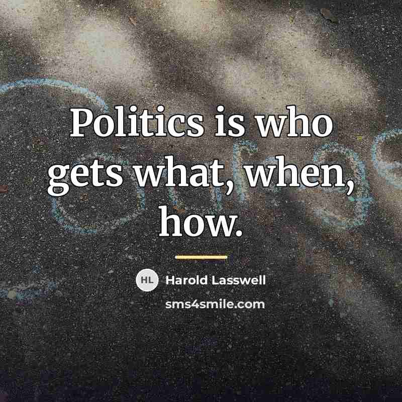 “Politics is who gets what, when, how.…” quote by Harold Lasswell