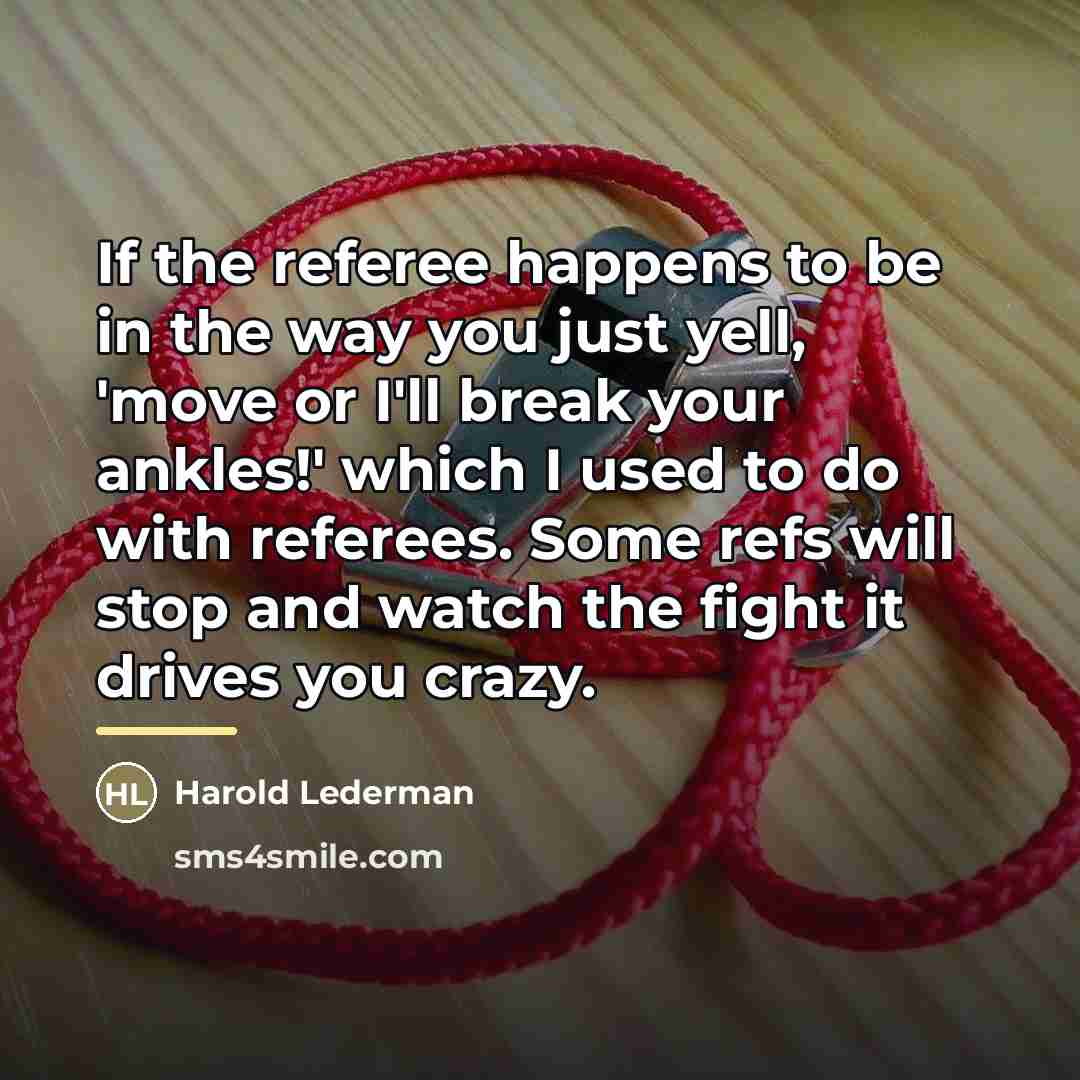 “If the referee happens to be in the way you…” quote by Harold Lederman
