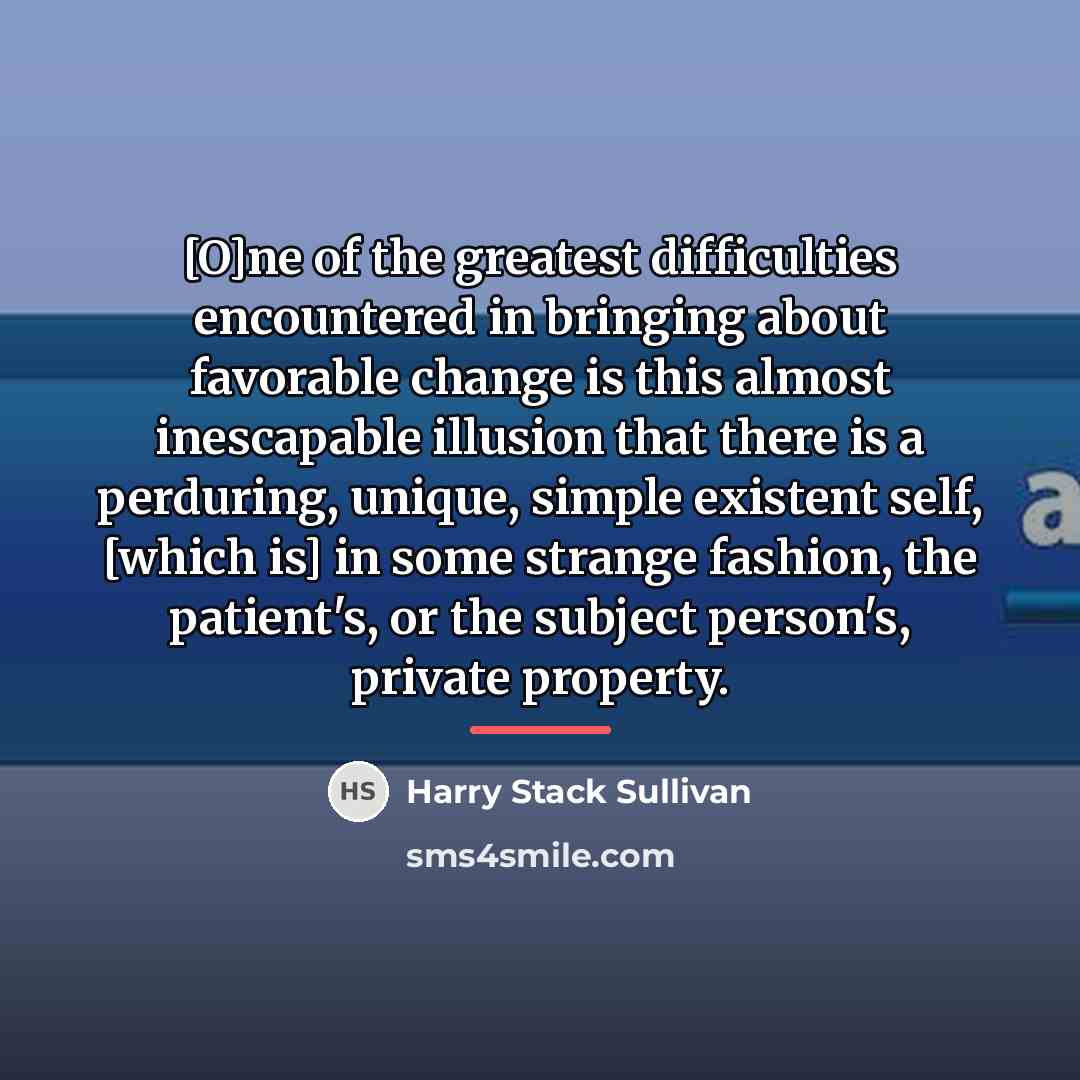 “[O]ne of the greatest difficulties encountered in bringing about favorable…” quote by Harry Stack Sullivan