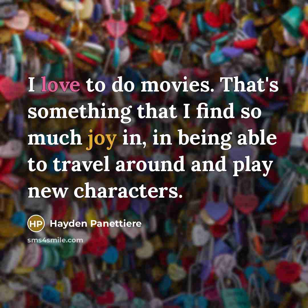 “I love to do movies. That's something that I find…” quote by Hayden Panettiere
