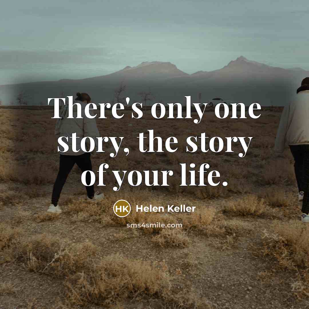 “There's only one story, the story of your life.…” quote by Helen Keller