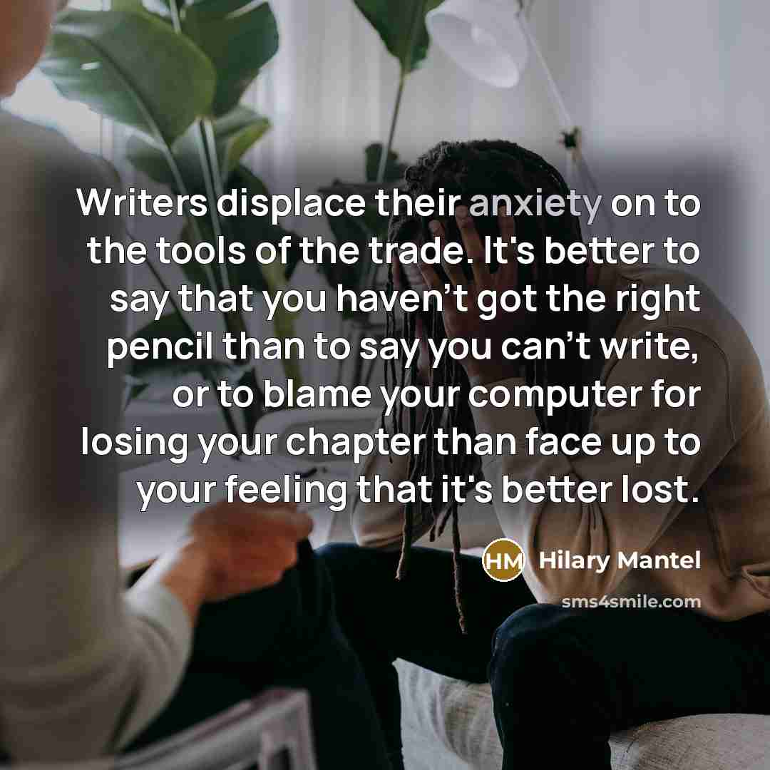 “Writers displace their anxiety on to the tools of the…” quote by Hilary Mantel