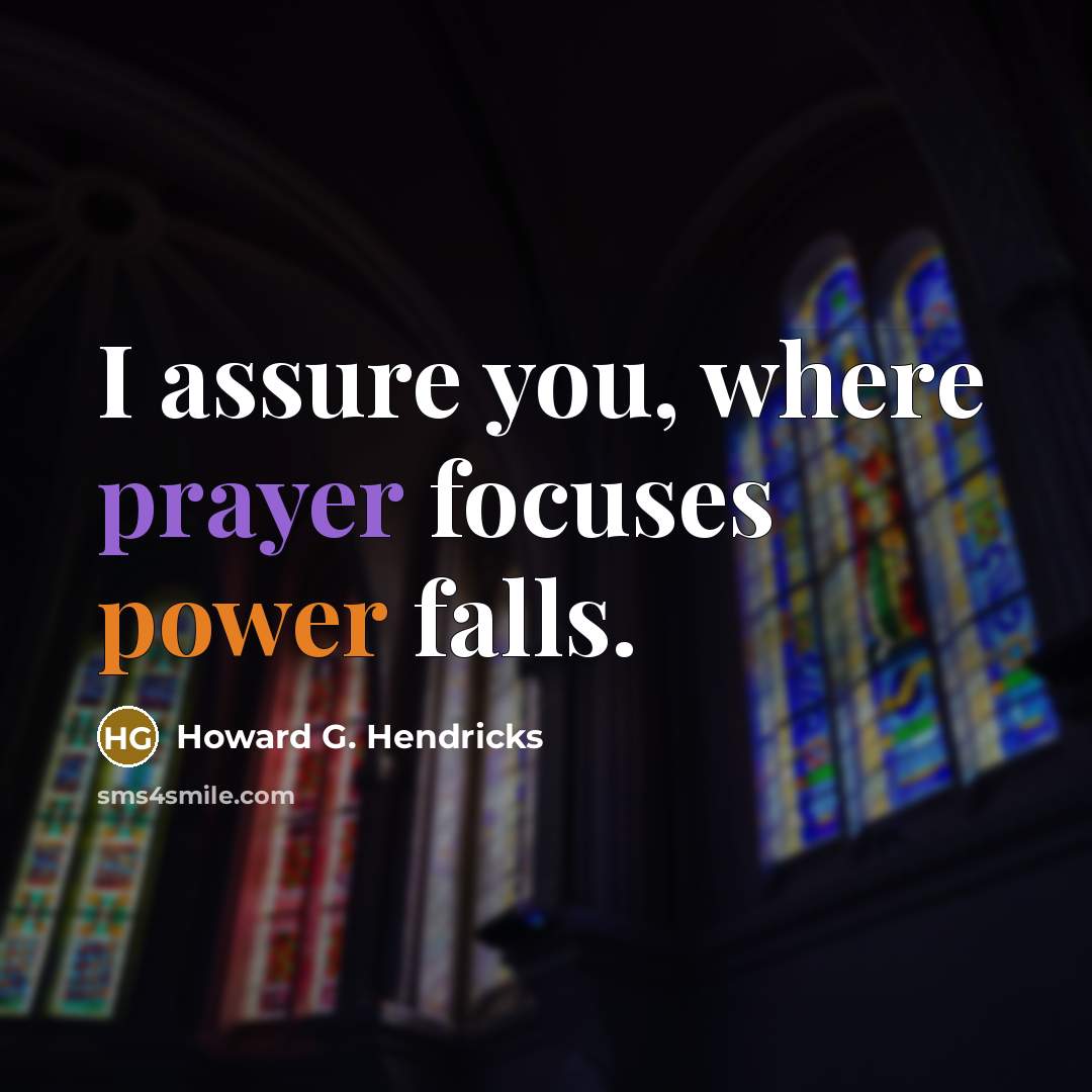 “I assure you, where prayer focuses power falls.…” quote by Howard G. Hendricks