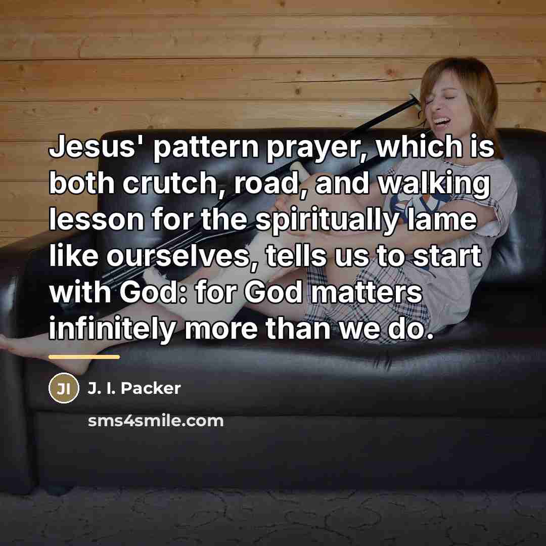 “Jesus' pattern prayer, which is both crutch, road, and walking…” quote by J. I. Packer