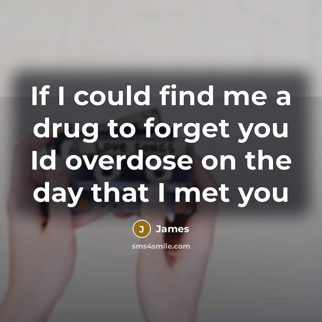 “If I could find me a drug to forget you…” quote by James