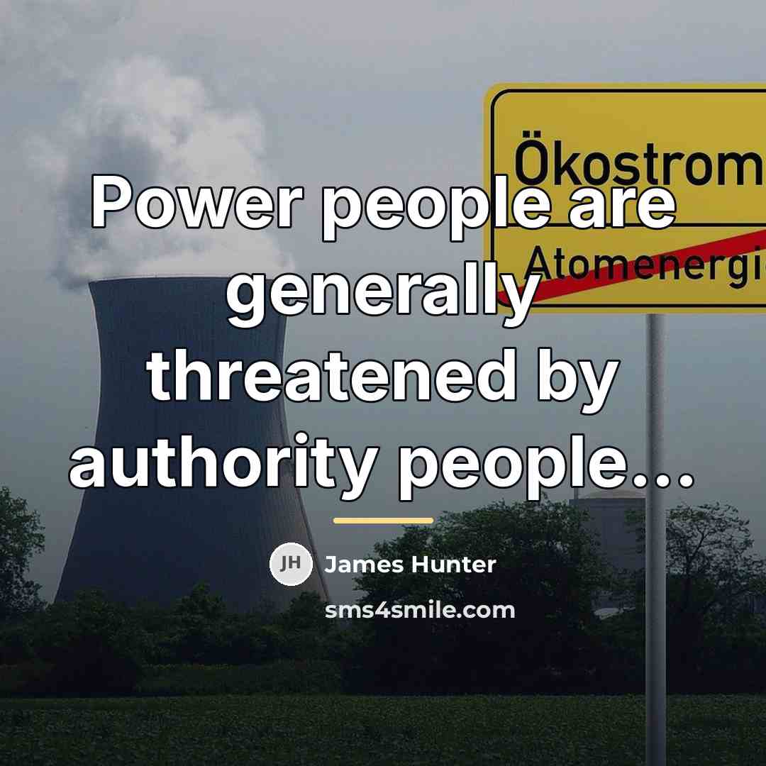 “Power people are generally threatened by authority people...…” quote by James Hunter