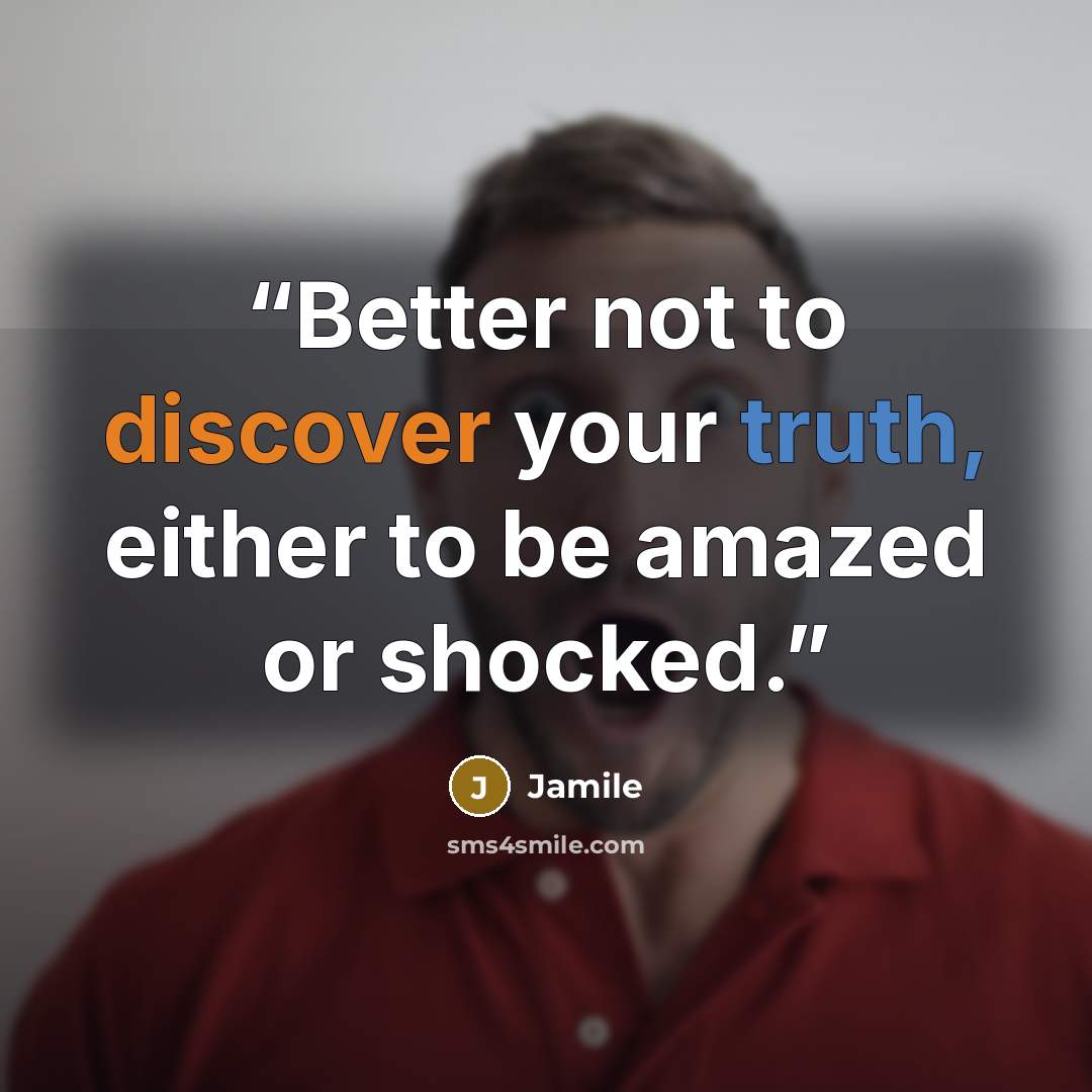 “Better not to discover your truth, either to be amazed or shocked.” quote by Jamile