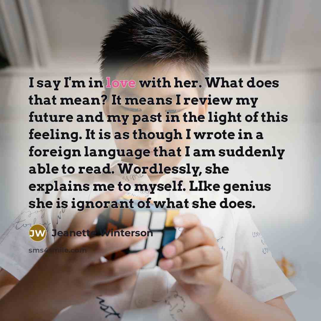 “I say I'm in love with her. What does that…” quote by Jeanette Winterson