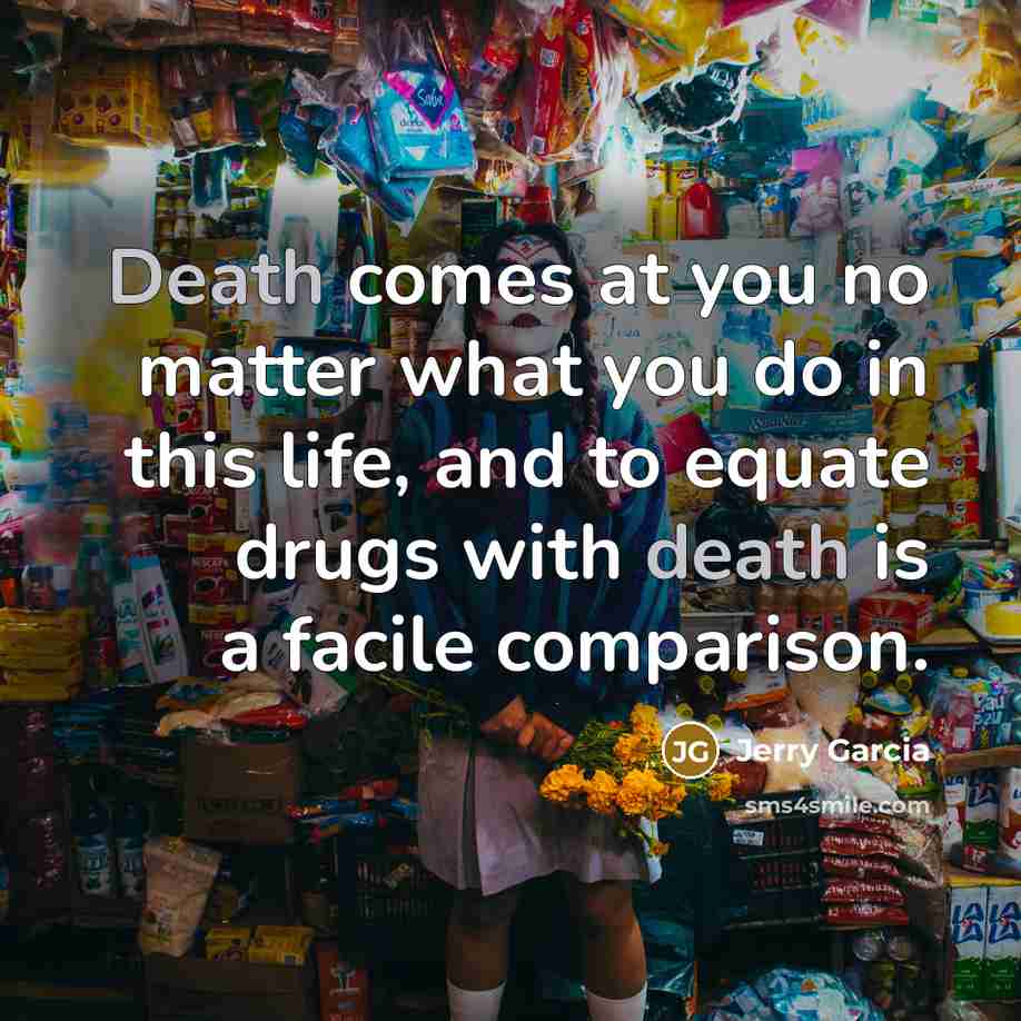 “Death comes at you no matter what you do in…” quote by Jerry Garcia
