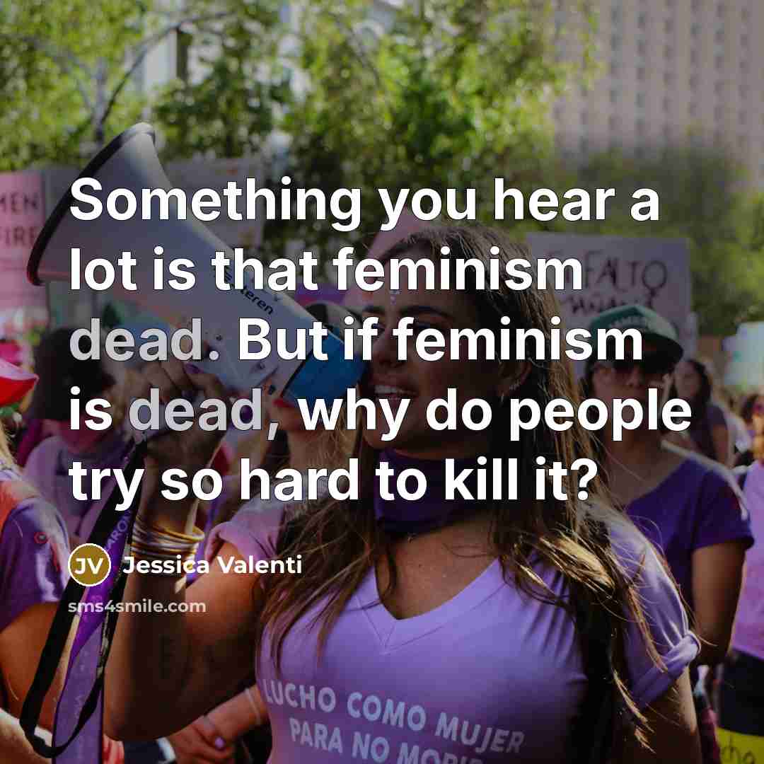 “Something you hear a lot is that feminism dead. But…” quote by Jessica Valenti