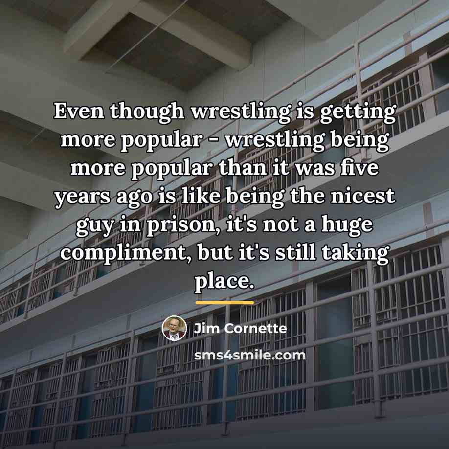 “Even though wrestling is getting more popular - wrestling being…” quote by Jim Cornette