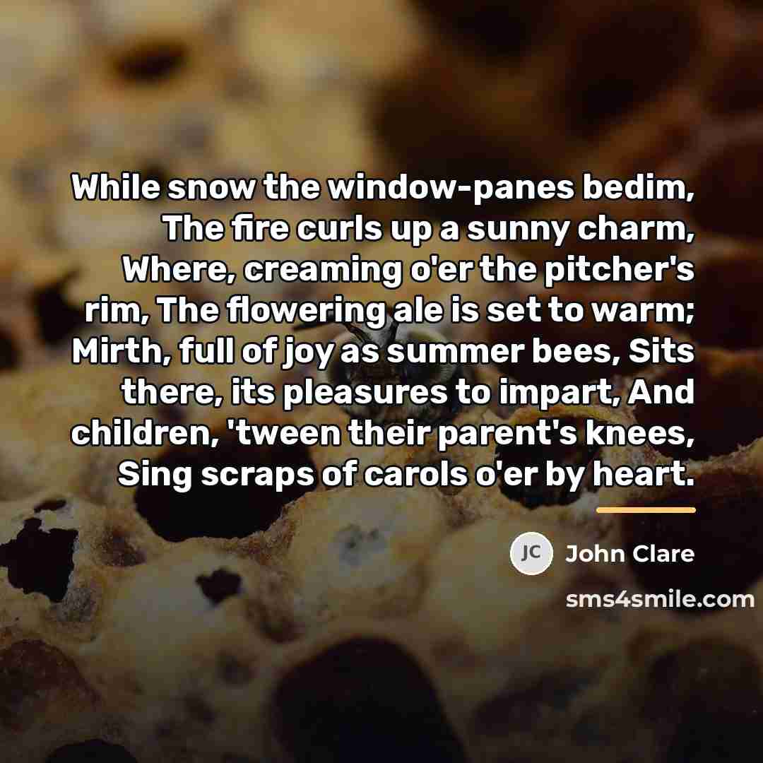 “While snow the window-panes bedim, The fire curls up a…” quote by John Clare