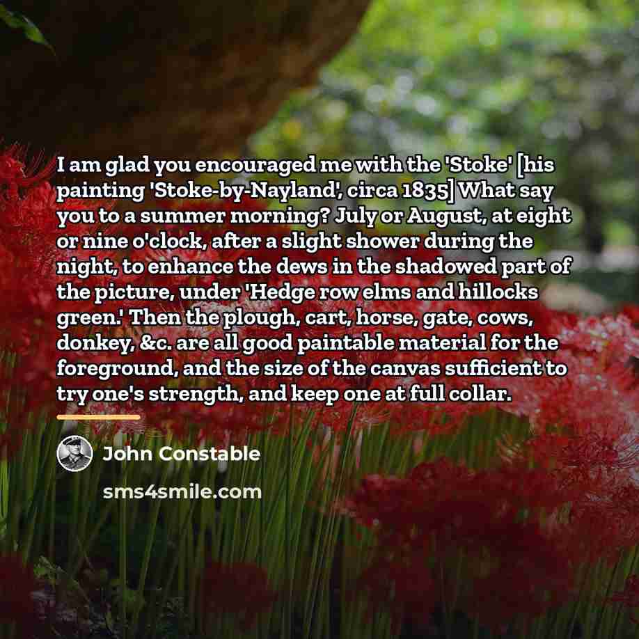 “I am glad you encouraged me with the 'Stoke' [his…” quote by John Constable